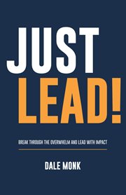 Just lead!. Break through the overwhelm and lead with impact cover image