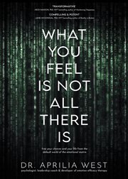 What you feel is not all there is. Free Your Choices and Your Life From the Default World of the Emotional Matrix cover image