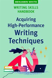Writing skills handbook : acquiring high-performance writing techniques cover image