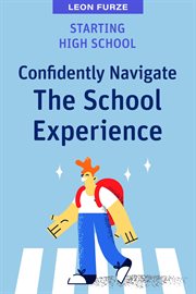 Starting High School : Confidently Navigate the School Experience cover image