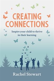 Creating Connections : Inspire Your Child to Thrive in their Learning cover image