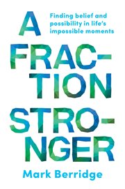 A Fraction Stronger : Finding Belief and Possibility in Life's Impossible Moments cover image