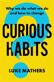 Curious Habits : Why We Do What We Do and How to Change cover image