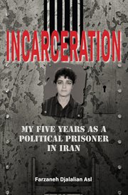 Incarceration. My Five Years as a Political Prisoner in Iran cover image