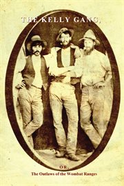 The Kelly gang : or, The outlaws of the Wombat Ranges cover image