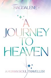 A journey to heaven : A Human Soul Traveller cover image