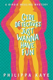 Girl detectives just wanna have fun : Birdie Mealing Mystery cover image