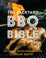 The Backyard BBQ Bible : 100+ recipes for the great outdoors cover image