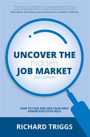 Uncover the Hidden Job Market : How to find and win your next senior executive role cover image