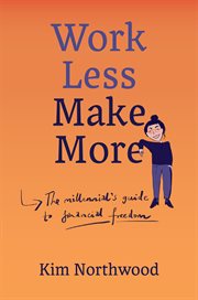 Work less, make more : The Millennial's Guide to Financial Freedom cover image