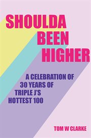 Shoulda Been Higher : A Celebration of 30 Years of Triple J's Hottest 100 cover image