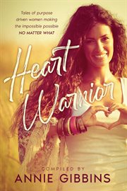 Heart Warrior : Tales of purpose driven women making the impossible possible , no matter what cover image