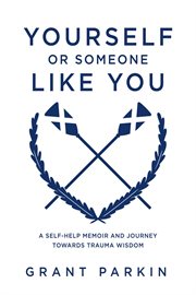 Yourself or Someone Like You : A Self-Help Memoir and Journey Towards Trauma Wisdom cover image