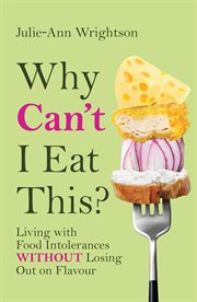 Why Can't I Eat This? : Living with food intolerances without losing out on flavour cover image