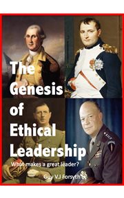 The Genesis of Ethical Leadership : What makes a great leader? cover image