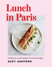 Lunch in Paris : Delicious and simple French recipes cover image