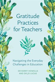 Gratitude Practices for Teachers : Navigating the Everyday Challenges in Education cover image