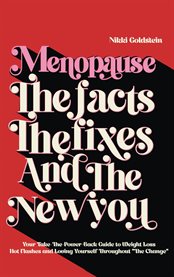Menopause the Facts the Fixes and the New You : Your Take-The-Power-Back Guide to Weight Loss, Hot Flashes and Loving Yourself Throughout "The Chang cover image