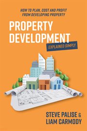 Property Development Explained Simply : How to Plan, Cost and Profit From Developing Property cover image