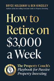 How to Retire on $3,000 a Week : The Property Couch's Playbook For Passive Property Investing cover image