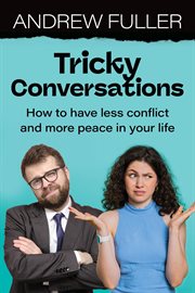 Tricky Conversations : How to have less conflict and more peace in your life cover image