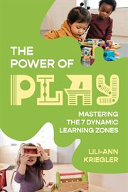 The Power of Play : Mastering the 7 Dynamic Learning Zones cover image