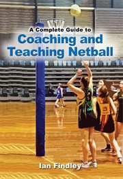 A Complete Guide to Coaching and Teaching Netball cover image