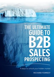 The Ultimate Guide to B2B Sales Prospecting : 4 steps to unlock your hidden market cover image