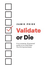 Validate or Die : A No-nonsense, Ai-powered Guide To Turn Bold Ideas Into Thriving Businesses cover image