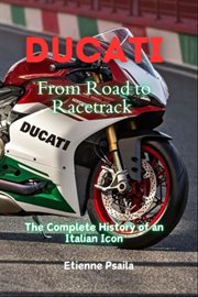 Ducati : From Road to Racetrack - the Complete History of an Italian Icon cover image