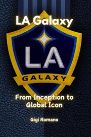 La Galaxy : From Inception to Global Icon cover image