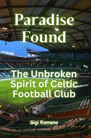 Paradise Found : The Unbroken Spirit of Celtic Football Club cover image