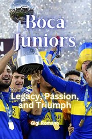 Boca Juniors : Legacy, Passion, and Triumph cover image