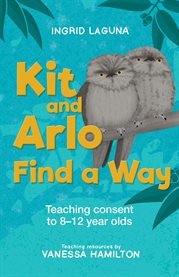 Kit and Arlo Find a Way : Teaching Consent To 8-12 Year Olds cover image