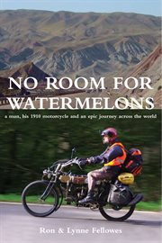 No room for watermelons : a man, his 1910 motorcycle and an epic journey across the world cover image