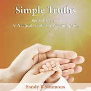 Simple truths : be prepared, a practical guide for pre-conception cover image