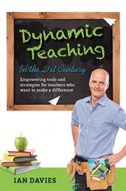 Dynamic teaching in the 21st century : empowering tools and strategies for teachers who want to make a difference cover image