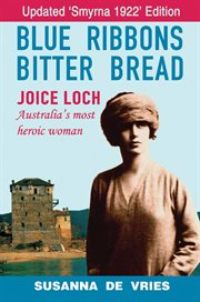 Blue Ribbons Bitter Bread : Joice Loch - Australia's Most Heroic Woman cover image