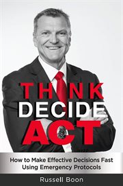 Think decide act : how to make effective decisions fast using emergency protocols cover image