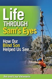 Life through Sam's eyes : how our blind son helped us see cover image
