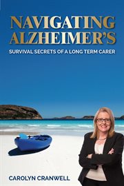 Navigating Alzheimer's : survival secrets of a long term carer cover image