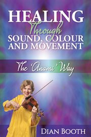Healing through sound, colour and movement. The 'Anami' Way cover image