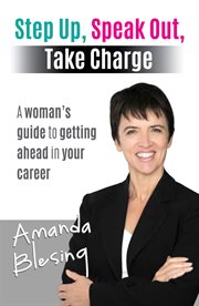Step up, speak out, take charge. A Woman's Guide to Getting Ahead in Your Career cover image