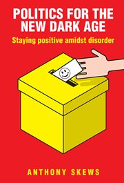 Politics for the new dark age : staying positive amidst disorder cover image