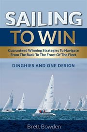 Sailing to win : guaranteed winning strategies to navigate from the back to the front of the fleet cover image