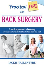 Practical tips for back surgery : from preparation to recovery (or how to get your undies on when you can't reach your feet!) cover image