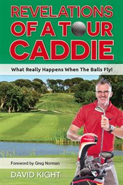 Revelations of a tour caddie : what really happens when the balls fly! cover image
