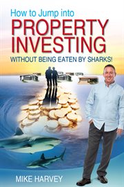 How to jump into property investing. Without Being Eaten By Sharks cover image