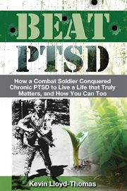 Beat ptsd. How a Combat Soldier Conquered Chronic PTSD to Live a Life that Truly Matters, and How You Can Too cover image
