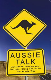 Aussie talk : Australian slang-uage : sayings, slang and idiom, the Aussie way cover image